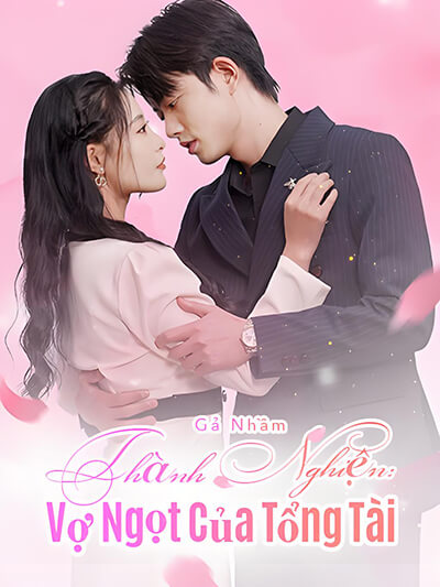 Gả Nhầm Thành Nghiện: Vợ Ngọt Của Tổng Tài