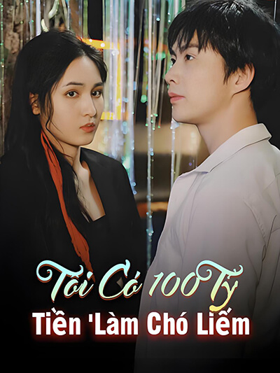 Tôi Có 100 Tỷ Tiền 'Làm Chó Liếm